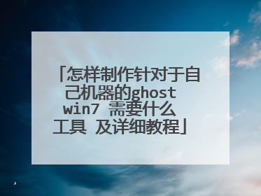 怎样制作针对于自己机器的ghostwin7 需要什么工具 及详细教程