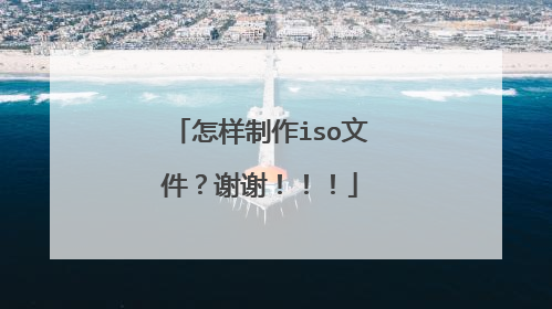 怎样制作iso文件?谢谢!!!
