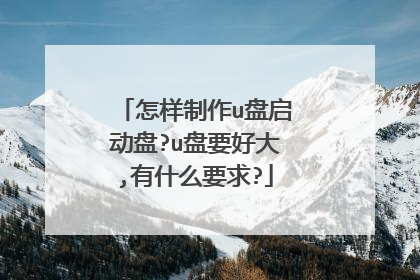 怎样制作u盘启动盘?u盘要好大,有什么要求?