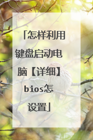 怎样利用键盘启动电脑【详细】bios怎设置