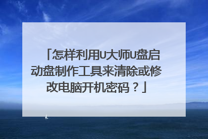 怎样利用U大师U盘启动盘制作工具来清除或修改电脑开机密码?