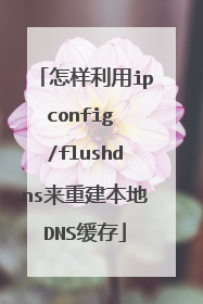 怎样利用ipconfig /flushdns来重建本地DNS缓存