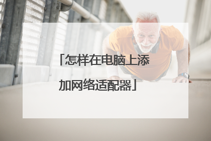 怎样在电脑上添加网络适配器