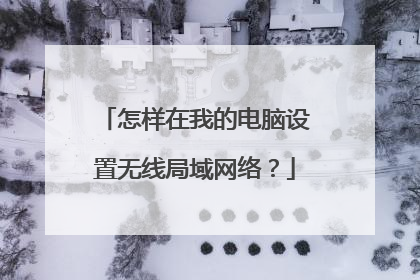 怎样在我的电脑设置无线局域网络？