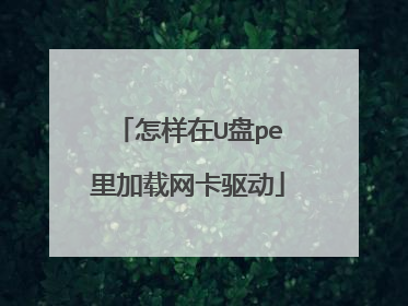 怎样在U盘pe里加载网卡驱动