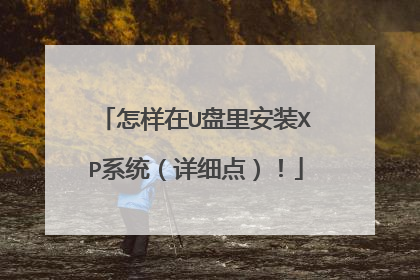 怎样在U盘里安装XP系统(详细点)!