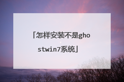 怎样安装不是ghostwin7系统