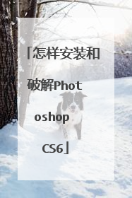 怎样安装和破解Photoshop CS6