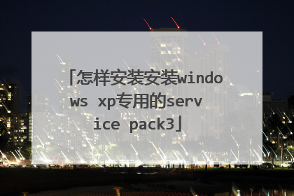 怎样安装安装windows xp专用的service pack3