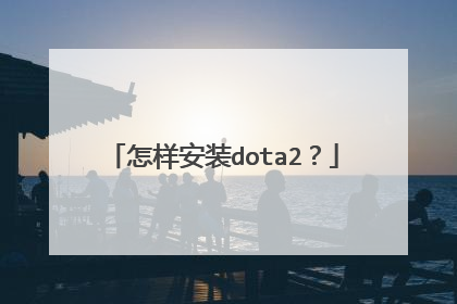 怎样安装dota2?