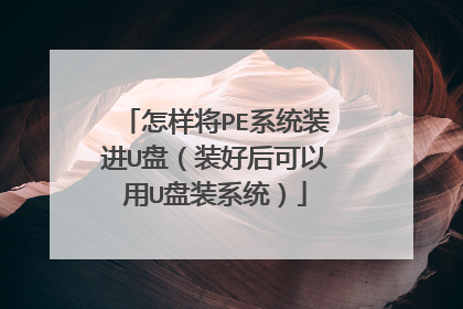 怎样将PE系统装进U盘(装好后可以用U盘装系统)