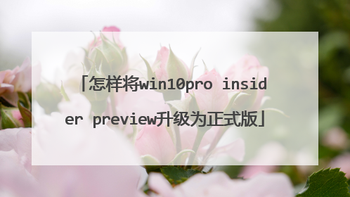 怎样将win10pro insider preview升级为正式版