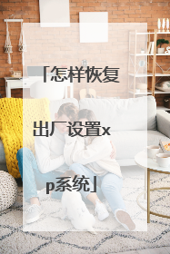 怎样恢复出厂设置xp系统