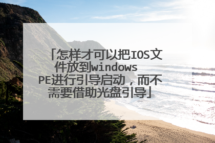 怎样才可以把IOS文件放到windows PE进行引导启动,而不需要借助光盘引导