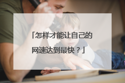 怎样才能让自己的网速达到最快?