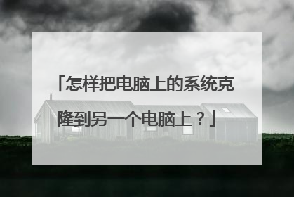 怎样把电脑上的系统克隆到另一个电脑上?