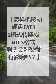 怎样把移动硬盘FAT32格式转换成NTFS格式啊?会对硬盘有影响吗?