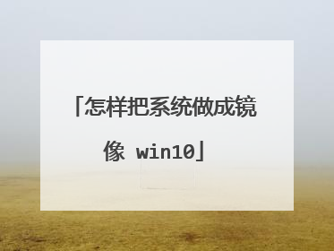 怎样把系统做成镜像 win10