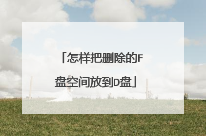 怎样把删除的F盘空间放到D盘