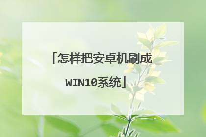 怎样把安卓机刷成WIN10系统