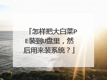 怎样把大白菜PE装到U盘里,然后用来装系统?