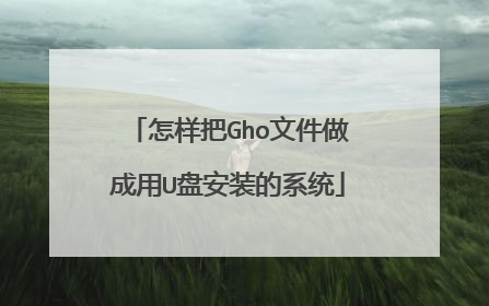 怎样把Gho文件做成用U盘安装的系统