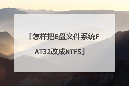 怎样把E盘文件系统FAT32改成NTFS