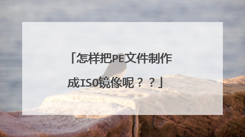 怎样把PE文件制作成ISO镜像呢??