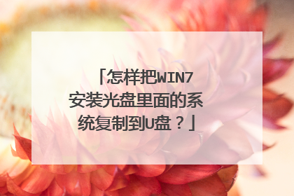 怎样把WIN7安装光盘里面的系统复制到U盘?