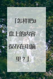 怎样把U盘上的内容保存在电脑里?