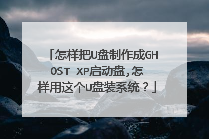 怎样把U盘制作成GHOST XP启动盘,怎样用这个U盘装系统?