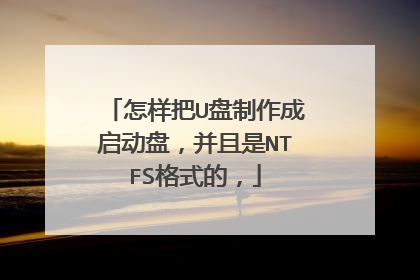 怎样把U盘制作成启动盘，并且是NTFS格式的，