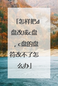 怎样把d盘改成c盘，c盘的盘符改不了怎么办