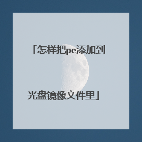 怎样把pe添加到光盘镜像文件里