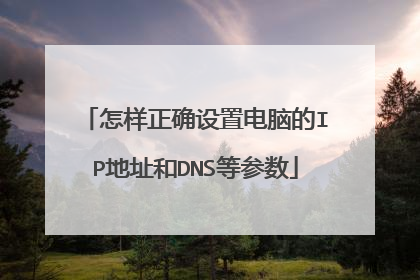 怎样正确设置电脑的IP地址和DNS等参数