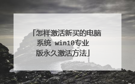 怎样激活新买的电脑系统 win10专业版永久激活方法