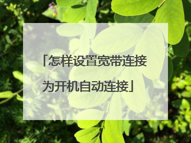 怎样设置宽带连接为开机自动连接