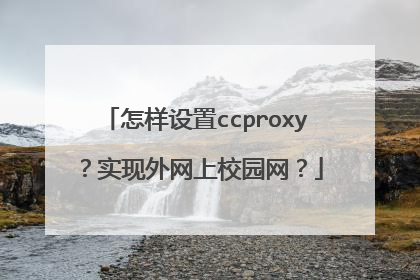 怎样设置ccproxy?实现外网上校园网?