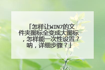 怎样让WIN7的文件夹图标全变成大图标,怎样能一次性设置?呐,详细步骤?