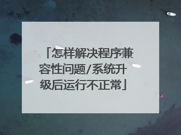 怎样解决程序兼容性问题/系统升级后运行不正常