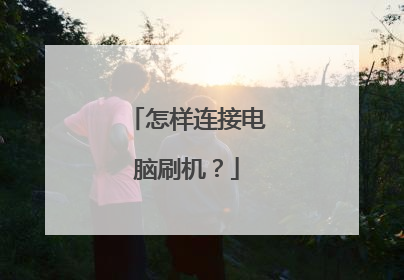 怎样连接电脑刷机?
