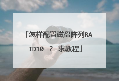 怎样配置磁盘阵列RAID10 ？ 求教程