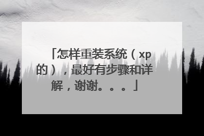 怎样重装系统(xp的),最好有步骤和详解,谢谢。。。