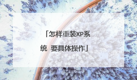 怎样重装XP系统 要具体操作