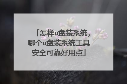 怎样u盘装系统,哪个u盘装系统工具安全可靠好用点