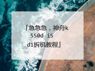急急急,神舟k550d i5 d1拆机教程