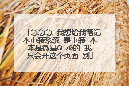 急急急 我想给我笔记本重装系统 是重装 本本是微星GE70的 我只会开这个页面 别