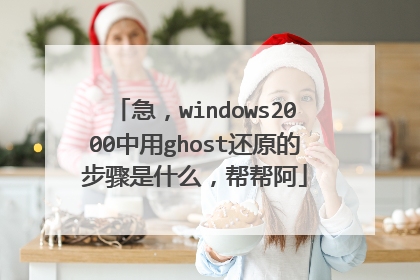 急,windows2000中用ghost还原的步骤是什么,帮帮阿
