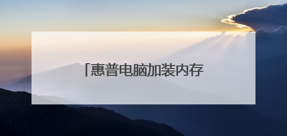 惠普电脑加装内存条如何安装 ？
