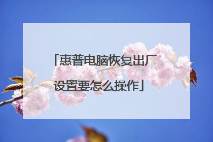 惠普电脑恢复出厂设置要怎么操作